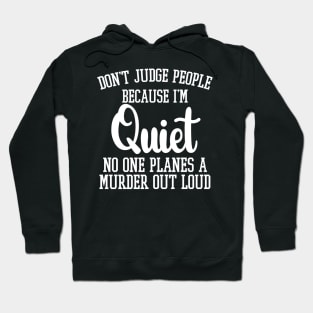 Don't Judge People Because I'm Quiet No One Planes A Murder Out Loud Hoodie